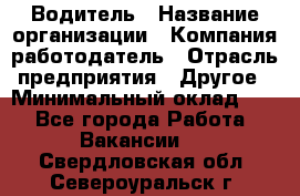 Водитель › Название организации ­ Компания-работодатель › Отрасль предприятия ­ Другое › Минимальный оклад ­ 1 - Все города Работа » Вакансии   . Свердловская обл.,Североуральск г.